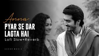 Pyaar Se Dar Lagta Hai Slow and Reverb Full Song  Anna Drama  Aseor Music [upl. by Hut]