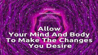 Allow your mind and body to make the changes you desire  Subliminal [upl. by Zil]