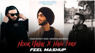 Noor Mahal X Nain tere  Feel Mashup  Channi Nattan Ft Shubh and Imran Khan  Alpha Priyanshu [upl. by Allerim578]