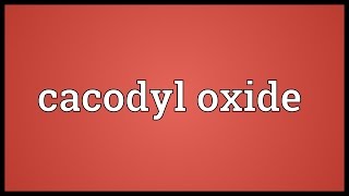 Cacodyl oxide Meaning [upl. by Ralina]