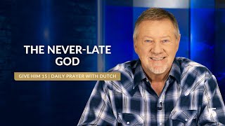 The Never Late God  Give Him 15 Daily Prayer with Dutch  November 14 2024 [upl. by Anglim]