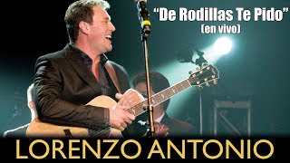 Lorenzo Antonio  quotDe Rodillas Te Pidoquot en vivo [upl. by Imoyn791]