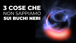 Tre cose che non sappiamo sui buchi neri [upl. by Sipple]