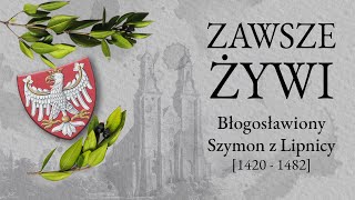 Zawsze Żywi 18  Błogosławiony Szymon z Lipnicy [upl. by Elyod]