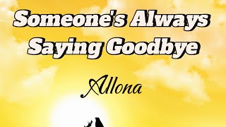 Someones Always Saying Goodbye  Allona Lyrics [upl. by Waldos]