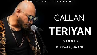 B Praak GALLAN TERIYAN SONG  LYRICS  Jaani  SR Suvat [upl. by Acitel790]