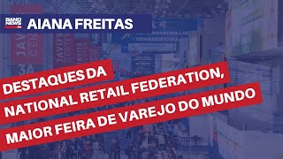 Destaques da National Retail Federation maior feira de varejo do mundo  Aiana Freitas [upl. by Lian]