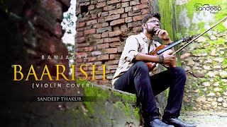 Banjaara  Baarish  Ek Villain  Yaariyaan  Violin Cover  Sandeep Thakur [upl. by Roots]