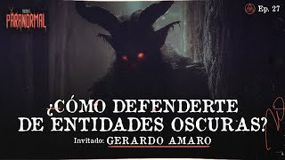 ¿CÓMO DEFENDERTE DE ENTIDADES OSCURAS Invitado Especial Gerardo Amaro  T3 E27 [upl. by Eiddal]