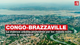 CongoBrazzaville  la violence urbaine des «bébés noirs» inquiète la population [upl. by Oribella]