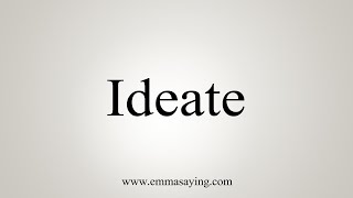 How To Say Ideate [upl. by Acinelav383]