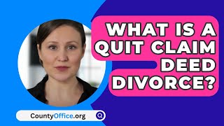 What Is A Quit Claim Deed Divorce  CountyOfficeorg [upl. by Thorne]