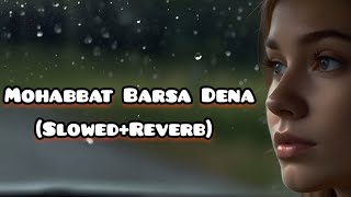 Mohabbat Barsa Dena Tu SlowedReverb [upl. by Sirovaj5]