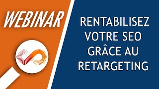 Webinar 36  Rentabilisez votre SEO grâce au retargeting [upl. by Toland775]