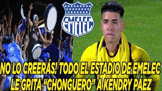 NO LO CREERÁS TODO EL ESTADIO DE EMELEC LE GRITA “CHONGUERO” A KENDRY PÁEZ [upl. by Frasquito]