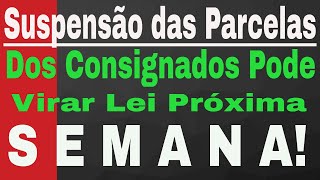 Suspensão das Parcelas dos Consignados Pode Virar Lei Próxima Semana [upl. by Yelsnya]