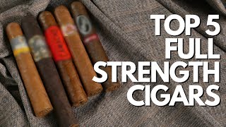 Top 5 Full Strength Cigars [upl. by Skye]