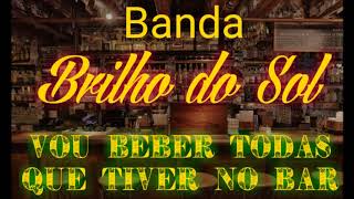 Vou beber todas que tiver no bar  Banda Brilho do Sol [upl. by Aihsekel]