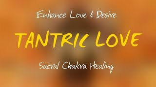 🔥🔥🔥 TANTRIC MUSIC Sacral Chakra Healing  Enhance Love amp Desire [upl. by Ycats]