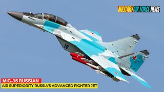 MiG35 New Era of Air Superiority Russias Advanced Fighter Jet [upl. by Neirod]