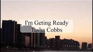 Im Getting Ready by Tasha Cobbs Lyrics  LYRICL [upl. by Atirys]