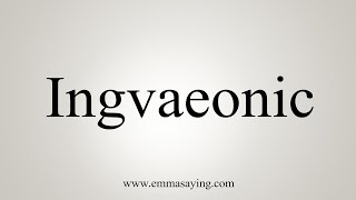 How To Say Ingvaeonic [upl. by Niemad]