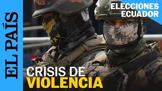 ELECCIONES ECUADOR  La violencia que empaña las eleciones presidenciales  EL PAÍS [upl. by Ajaj]