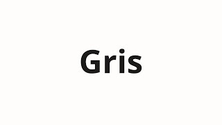 How to pronounce Gris [upl. by Leirea]