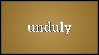 Unduly Meaning [upl. by Latrena]