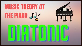 DIATONIC  Explained  Music theory at the PIANO [upl. by Eckart862]