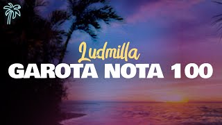 ludmilla  GAROTA NOTA 100 lyrics [upl. by Eardna34]