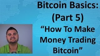 Bitcoin Basics Part 5  quotHow To Make Money Trading Bitcoinquot [upl. by Annahpos34]