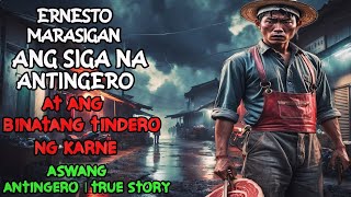 ERNESTO MARASIGAN ANG SIGANG ANTINGERO AT BINATANG TINDERO NG KARNE  Kwentong Aswang  True Story [upl. by Reiniar]