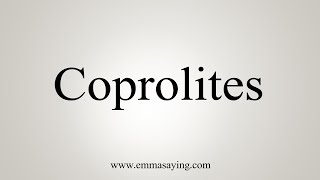 How To Say Coprolites [upl. by Dumah848]