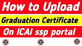 How to Upload Graduation Certificate Degree in ICAI SSP Portal [upl. by Htebazile]