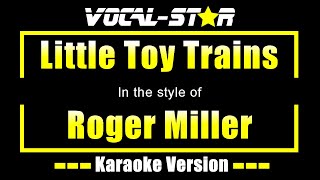 Roger Miller  Little Toy Trains Karaoke Version with Lyrics HD VocalStar Karaoke [upl. by Natan]