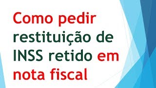 Como pedir RESTITUIÇÃO DE INSS retido em nota fiscal ✔ INSS NA PRÁTICA [upl. by Nohsram542]