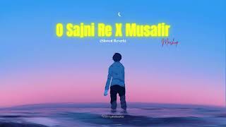 O Sajni Re X Musafir Mashup Slowed Reverb  Arijit Singh  Atif Aslam  Darshan Raval [upl. by Einomrah921]