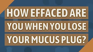 How effaced are you when you lose your mucus plug [upl. by Eugatnom]