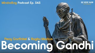 Becoming Gandhi with Perry Garfinkel amp Raghu Markus – Mindrolling Ep 545 [upl. by Hatnamas]