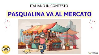 Italiano in contesto 22 PASQUALINA VA AL MERCATO Learn Italian in context [upl. by Niawat251]