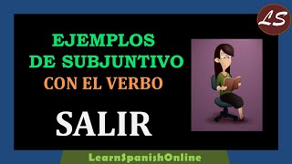 Spanish Subjunctive Examples with the verb Salir  Subjuntivo Ejemplos con el Verbo Salir [upl. by Anyela]