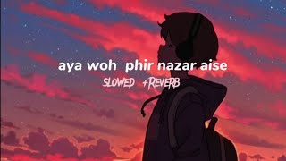 Aaya woh phir nazar Aise Slowed  Reverbed Use Headphones  full song  madlofii 🎧🎧 [upl. by Etteuqaj]