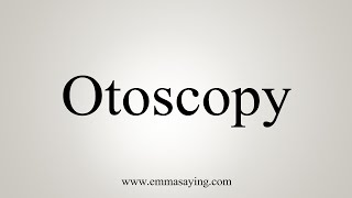 How To Say Otoscopy [upl. by Kruger815]