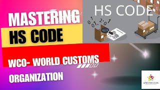 Mastering about HS code  Structure and HS Classification  Role of World Customs Organization [upl. by Notfa743]