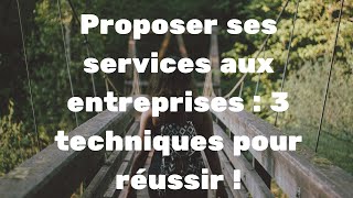 Proposer ses services aux entreprises  3 techniques pour réussir [upl. by Tennies307]