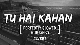 TU HAI KAHAN  PERFECTLY SLOWED WITH LYRICS  SLVERB slverb tuhaikahaan [upl. by Ynatirb]