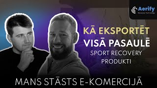 Kā Eksportēt Produktus Visā Pasaulē  Artūrs Dedzis  Aerify Recovery  Mans Stāsts EKomercijā [upl. by Rehpretsirhc739]