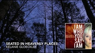 Seated in Heavenly Places official lyric video  I Am Who You Say I Am  Kelanie Gloeckler [upl. by Elvin]