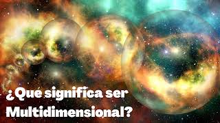 ¿Qué Significa Ser Multidimensional ¿Cómo vivir la Multidimensionalidad [upl. by Nolahc]